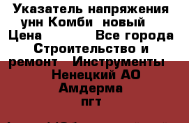 Указатель напряжения унн Комби (новый) › Цена ­ 1 200 - Все города Строительство и ремонт » Инструменты   . Ненецкий АО,Амдерма пгт